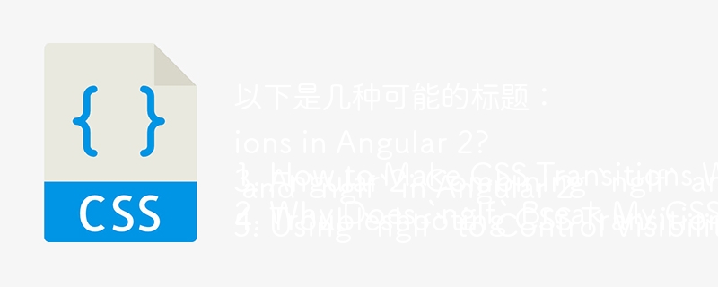 以下是几种可能的标题：

1. How to Make CSS Transitions Work with `ngIf` in Angular 2? 
2. Why Does `ngIf` Break My CSS Transitions in Angular 2?
3. Angular 2: Combining `ngIf` and CSS Animations for Smooth Transitions
4. Troubleshooting CSS Transitions and `ngIf` in