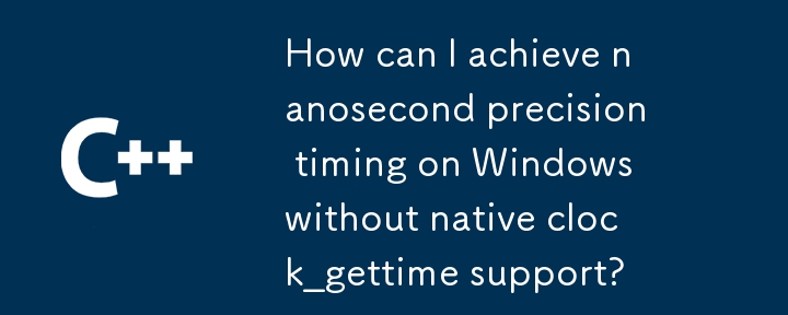 How can I achieve nanosecond precision timing on Windows without native clock_gettime support? 
