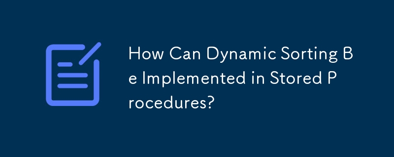 How Can Dynamic Sorting Be Implemented in Stored Procedures? 
