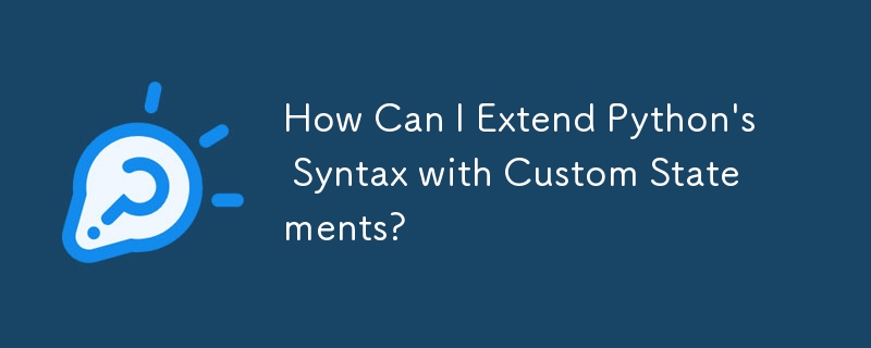 How Can I Extend Python\'s Syntax with Custom Statements? 
