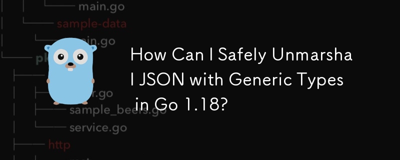 How Can I Safely Unmarshal JSON with Generic Types in Go 1.18? 
