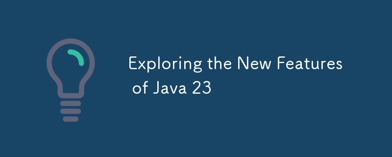 Exploring the New Features of Java 23