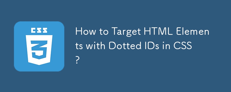 How to Target HTML Elements with Dotted IDs in CSS? 
