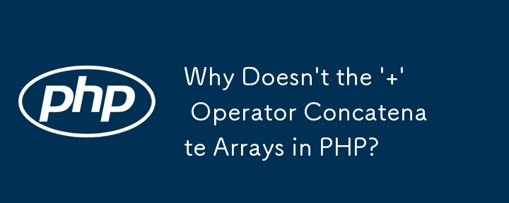 Why Doesn\'t the \' \' Operator Concatenate Arrays in PHP?