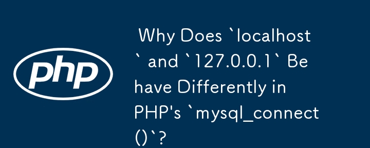  Why Does `localhost` and `127.0.0.1` Behave Differently in PHP\'s `mysql_connect()`? 
