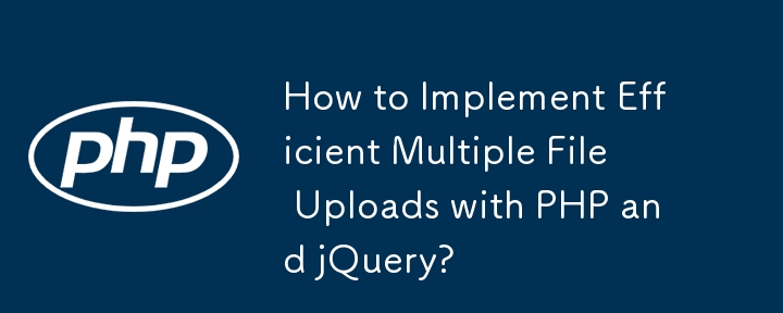 How to Implement Efficient Multiple File Uploads with PHP and jQuery? 
