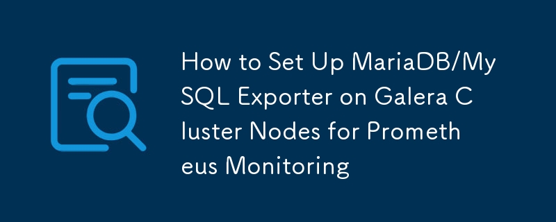 How to Set Up MariaDB/MySQL Exporter on Galera Cluster Nodes for Prometheus Monitoring