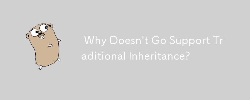  Why Doesn\'t Go Support Traditional Inheritance? 
