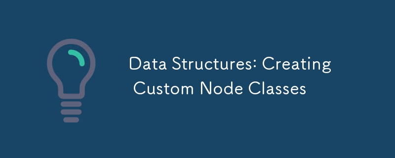 Data Structures: Creating Custom Node Classes