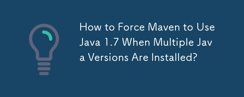 How to Force Maven to Use Java 1.7 When Multiple Java Versions Are Installed? 
