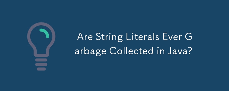  Are String Literals Ever Garbage Collected in Java? 
