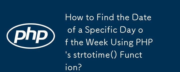 How to Find the Date of a Specific Day of the Week Using PHP\'s strtotime() Function? 
