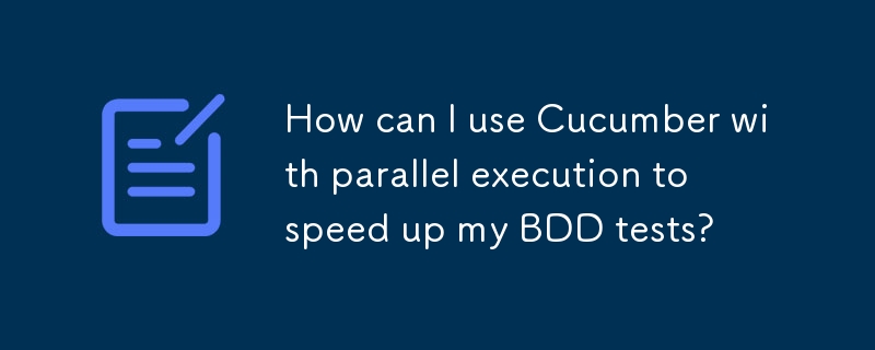 How can I use Cucumber with parallel execution to speed up my BDD tests? 
