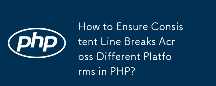 How to Ensure Consistent Line Breaks Across Different Platforms in PHP? 
