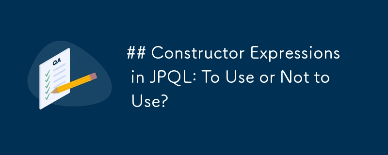 ## Constructor Expressions in JPQL: To Use or Not to Use? 
