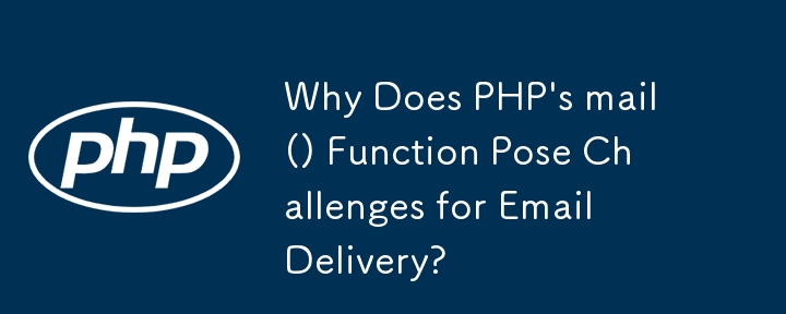 Why Does PHP\'s mail() Function Pose Challenges for Email Delivery?