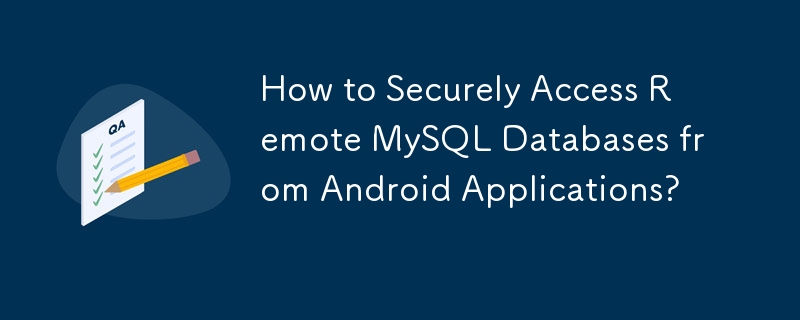 How to Securely Access Remote MySQL Databases from Android Applications? 
