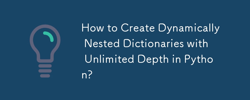 How to Create Dynamically Nested Dictionaries with Unlimited Depth in Python?