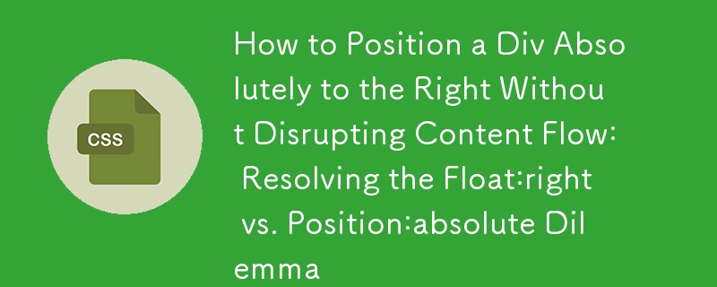 How to Position a Div Absolutely to the Right Without Disrupting Content Flow: Resolving the Float:right vs. Position:absolute Dilemma 
