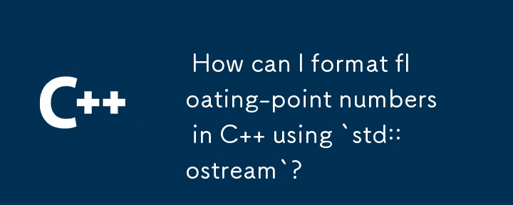  How can I format floating-point numbers in C   using `std::ostream`? 
