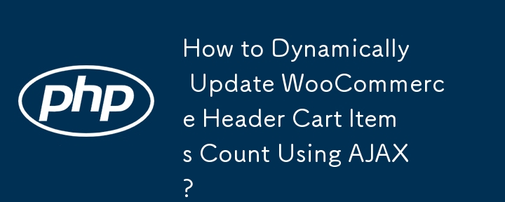 How to Dynamically Update WooCommerce Header Cart Items Count Using AJAX? 
