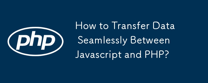 How to Transfer Data Seamlessly Between Javascript and PHP? 
