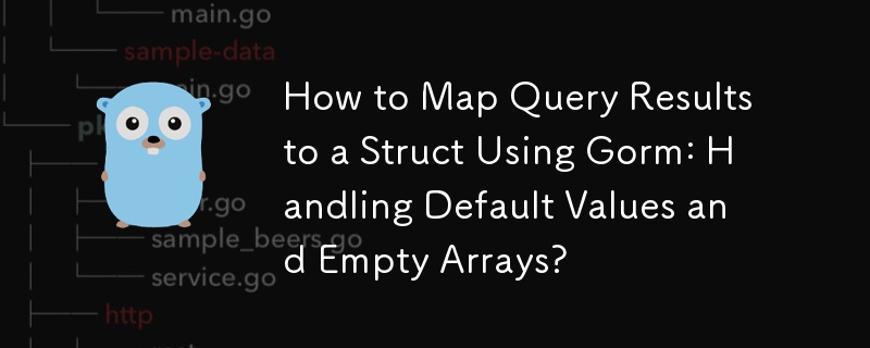 How to Map Query Results to a Struct Using Gorm: Handling Default Values and Empty Arrays? 
