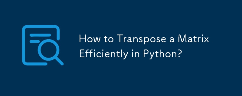 How to Transpose a Matrix Efficiently in Python?