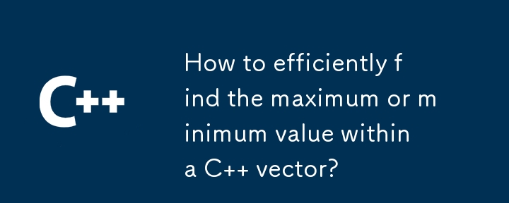 How to efficiently find the maximum or minimum value within a C   vector? 
