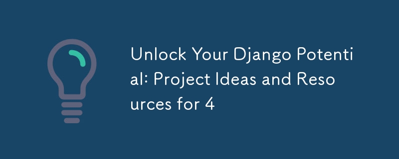 Unlock Your Django Potential: Project Ideas and Resources for 4