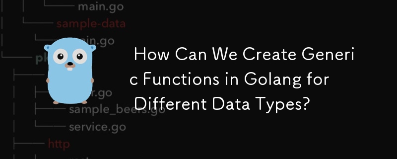  How Can We Create Generic Functions in Golang for Different Data Types? 
