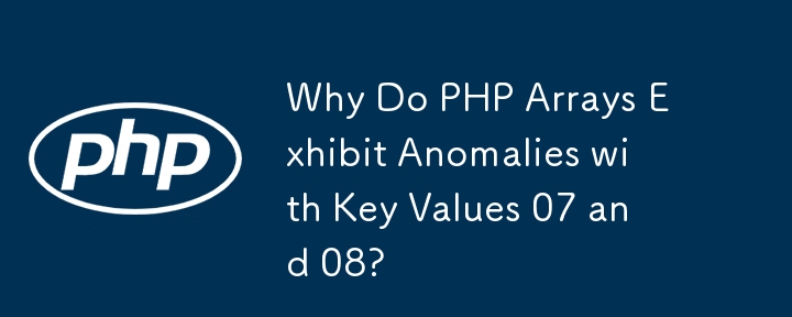 Why Do PHP Arrays Exhibit Anomalies with Key Values 07 and 08?