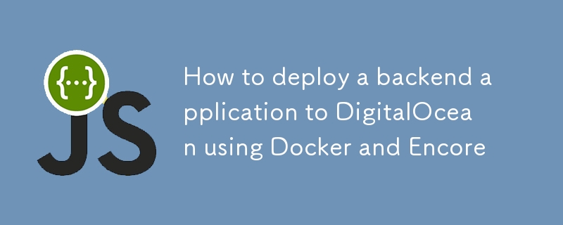 How to deploy a backend application to DigitalOcean using Docker and Encore