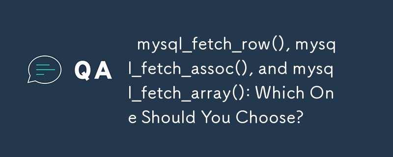   mysql_fetch_row(), mysql_fetch_assoc(), and mysql_fetch_array(): Which One Should You Choose? 
