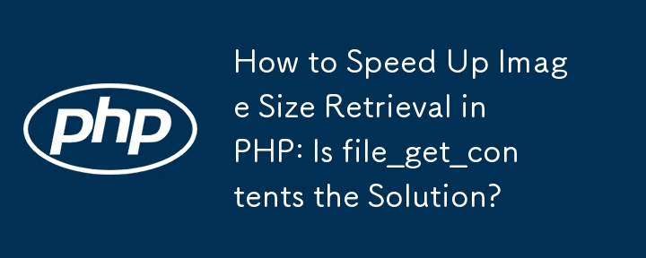 How to Speed Up Image Size Retrieval in PHP: Is file_get_contents the Solution? 
