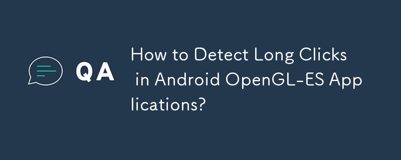 How to Detect Long Clicks in Android OpenGL-ES Applications? 
