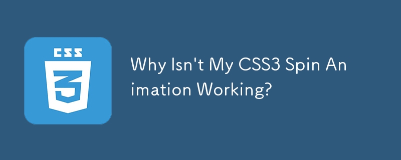 Why Isn\'t My CSS3 Spin Animation Working? 
