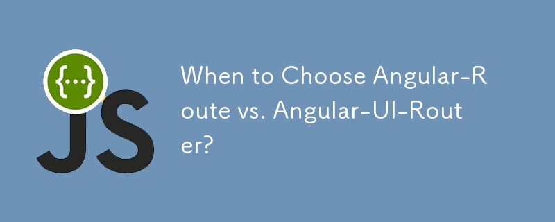 When to Choose Angular-Route vs. Angular-UI-Router?