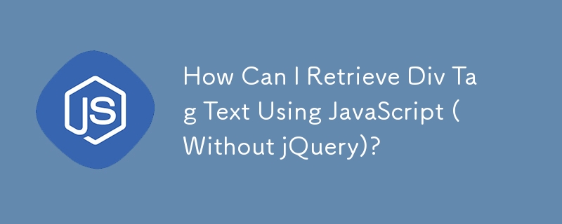 How Can I Retrieve Div Tag Text Using JavaScript (Without jQuery)?