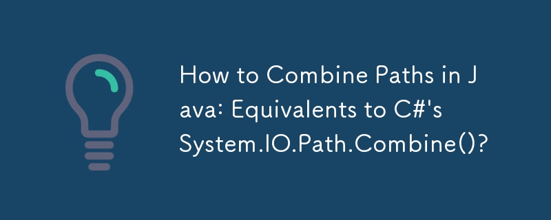 How to Combine Paths in Java: Equivalents to C#\'s System.IO.Path.Combine()?