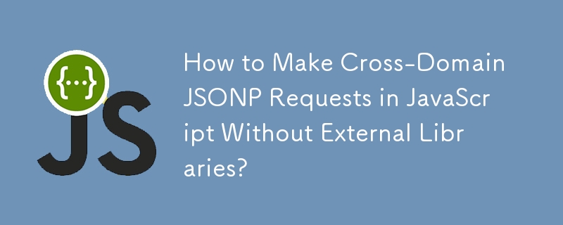 How to Make Cross-Domain JSONP Requests in JavaScript Without External Libraries? 
