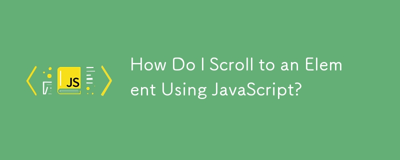 How Do I Scroll to an Element Using JavaScript?