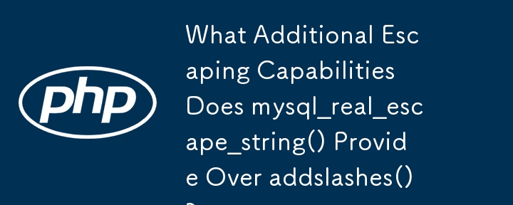 What Additional Escaping Capabilities Does mysql_real_escape_string() Provide Over addslashes()?