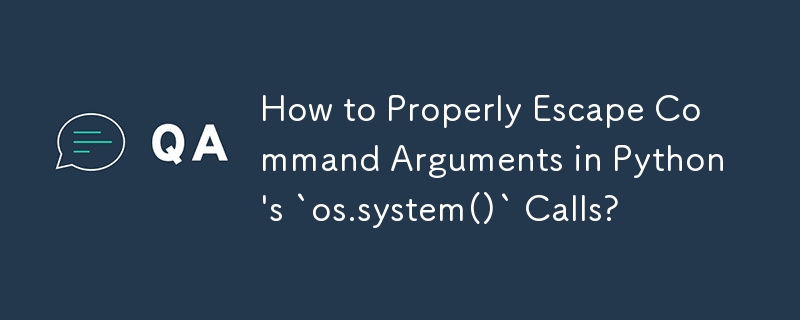 How to Properly Escape Command Arguments in Python\'s `os.system()` Calls? 
