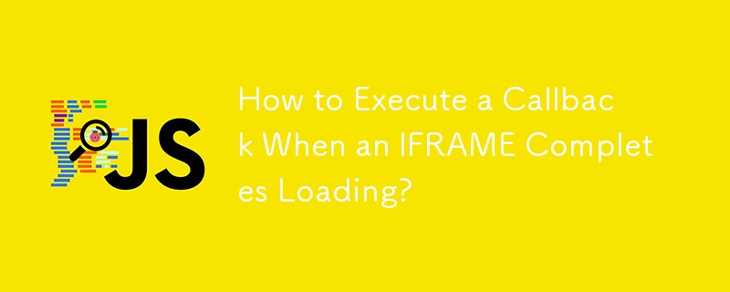 How to Execute a Callback When an IFRAME Completes Loading?