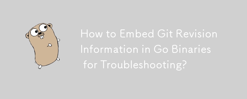 How to Embed Git Revision Information in Go Binaries for Troubleshooting? 
