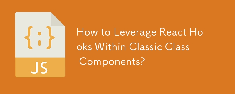 How to Leverage React Hooks Within Classic Class Components?