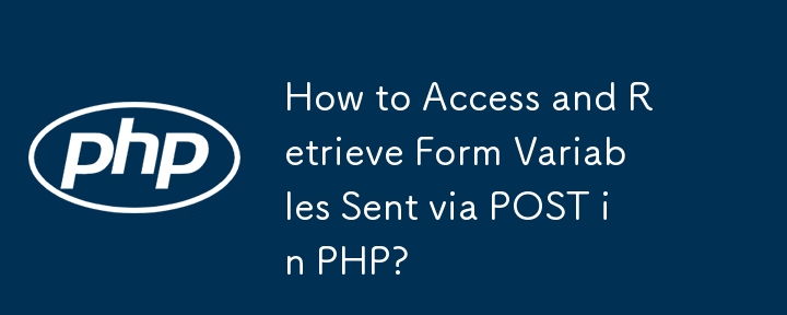 How to Access and Retrieve Form Variables Sent via POST in PHP?