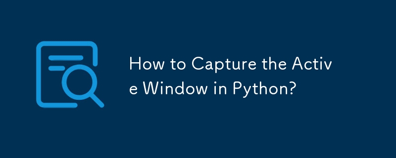 How to Capture the Active Window in Python?