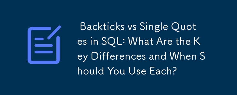  Backticks vs Single Quotes in SQL: What Are the Key Differences and When Should You Use Each? 
